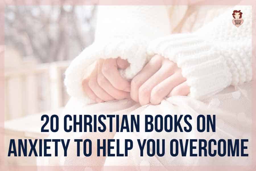 20 Christian Books on Anxiety to Help you Overcome