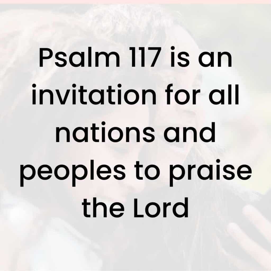 Psalm 117 is an invitation for all nations and people to praise the Lord