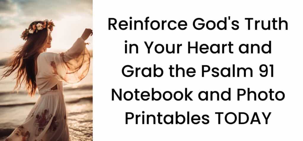 Reinforce God's Truth in Your Heart and Grab the Psalm 91 Notebook and Photo Printables Todat