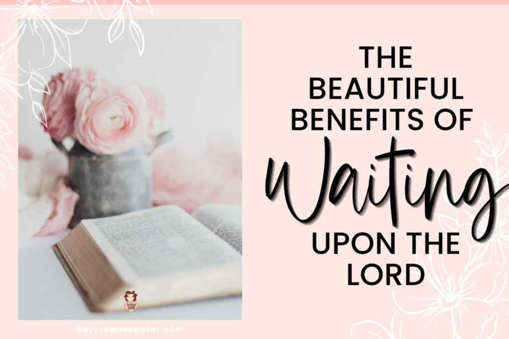 The Beautiful Benefits of Waiting on the Lord