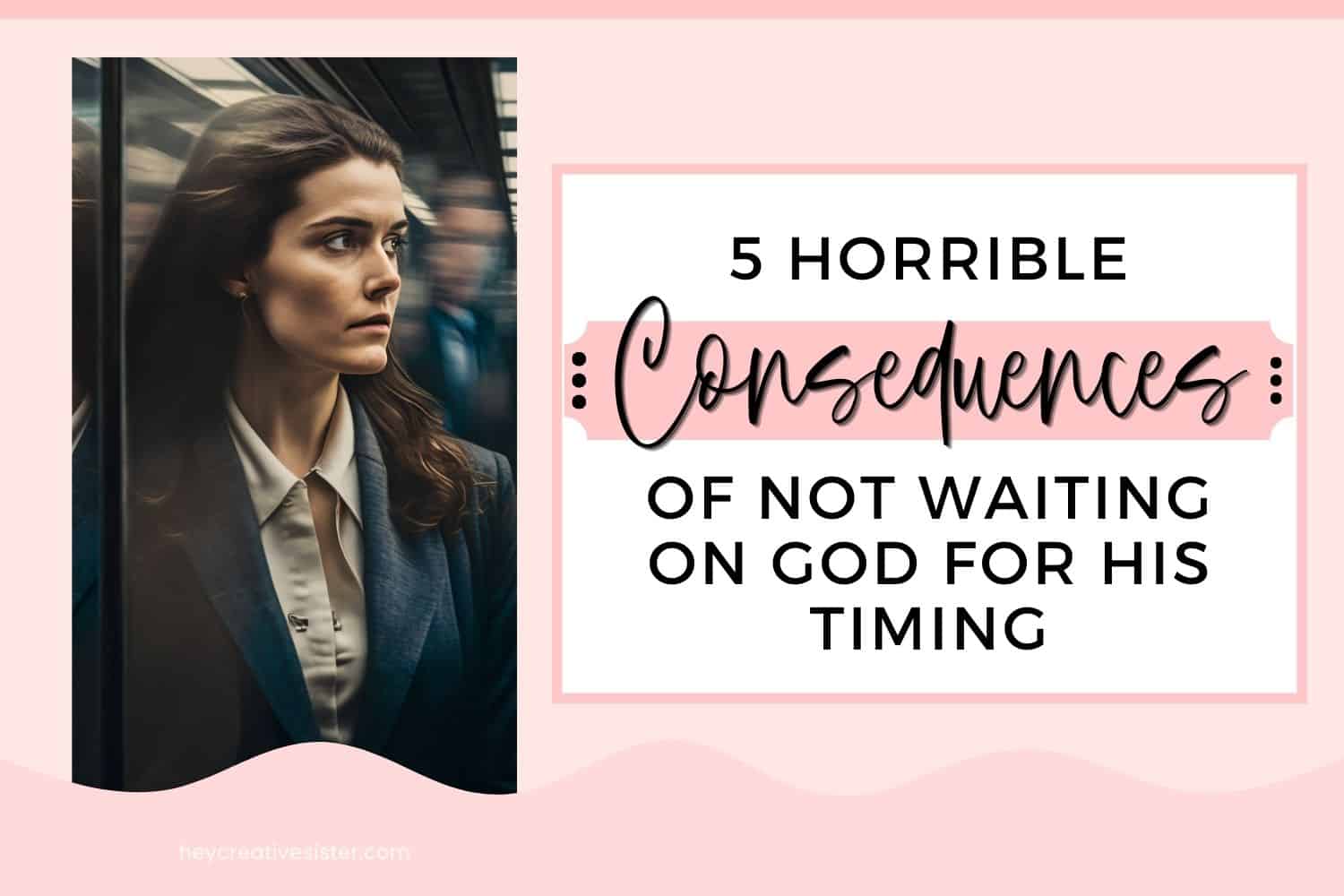 5 Horrible Consequences Of Not Waiting On God For His Timing