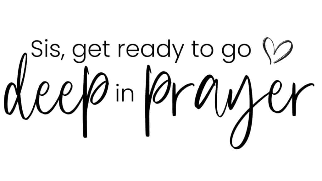 Sis get ready to go deep in prayer