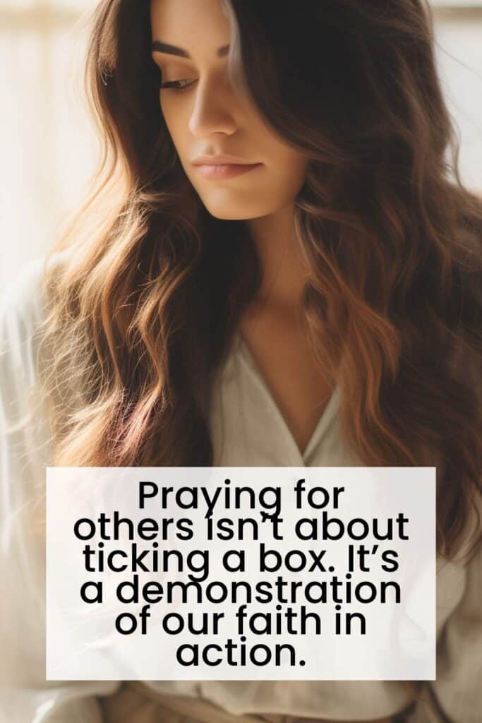 Praying for others isn’t about ticking a box. It’s a demonstration of our faith in action.